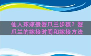 仙人球嫁接蟹爪兰步骤？蟹爪兰的嫁接时间和嫁接方法