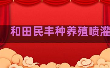 和田民丰种养殖喷灌工程