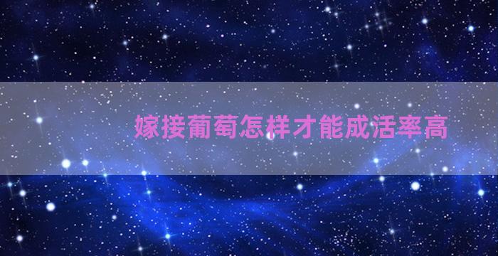 嫁接葡萄怎样才能成活率高