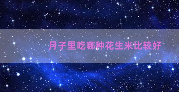 月子里吃哪种花生米比较好