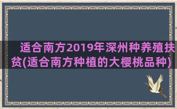 适合南方2019年深州种养殖扶贫(适合南方种植的大樱桃品种)